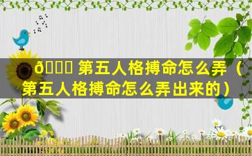 🐎 第五人格搏命怎么弄（第五人格搏命怎么弄出来的）